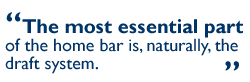 The most essential part of the home bar is, naturally, the home draft system.